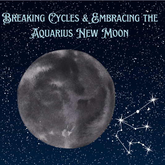Breaking Cycles & Embracing the Aquarius New Moon